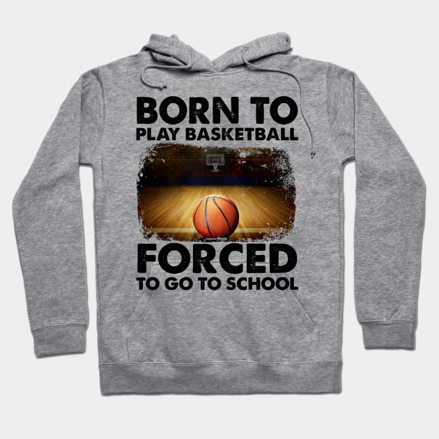 Born To Play Basketball Forced To Go To School Hoodie by Jenna Lyannion